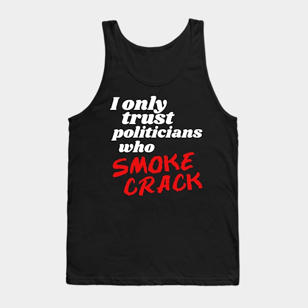 I Only Trust Politicians Who Smoke Crack Tank Top by darklordpug